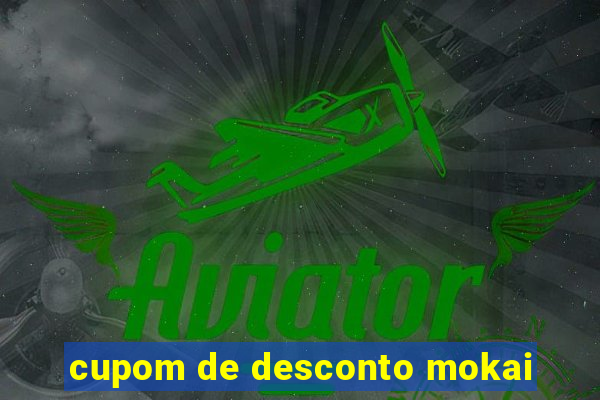 cupom de desconto mokai